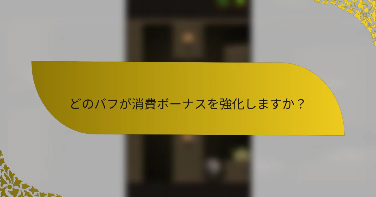 どのバフが消費ボーナスを強化しますか？
