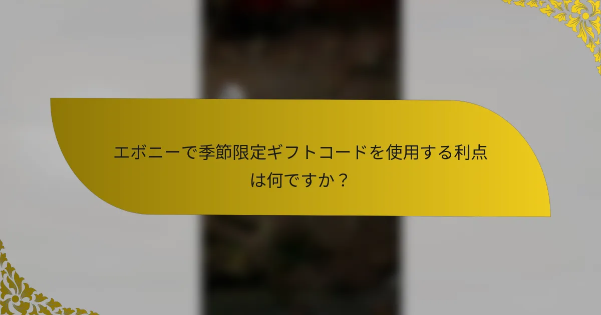 エボニーで季節限定ギフトコードを使用する利点は何ですか？