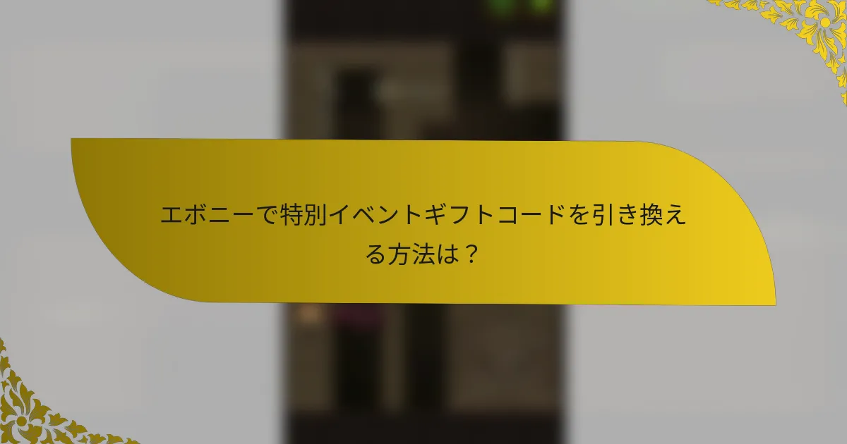 エボニーで特別イベントギフトコードを引き換える方法は？