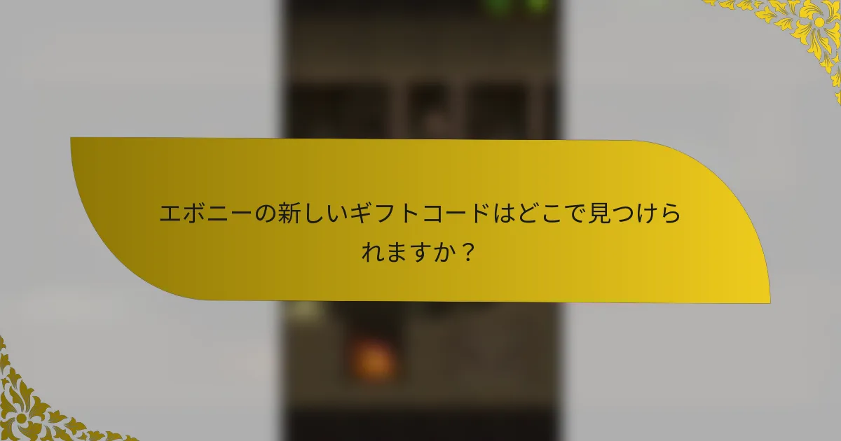エボニーの新しいギフトコードはどこで見つけられますか？