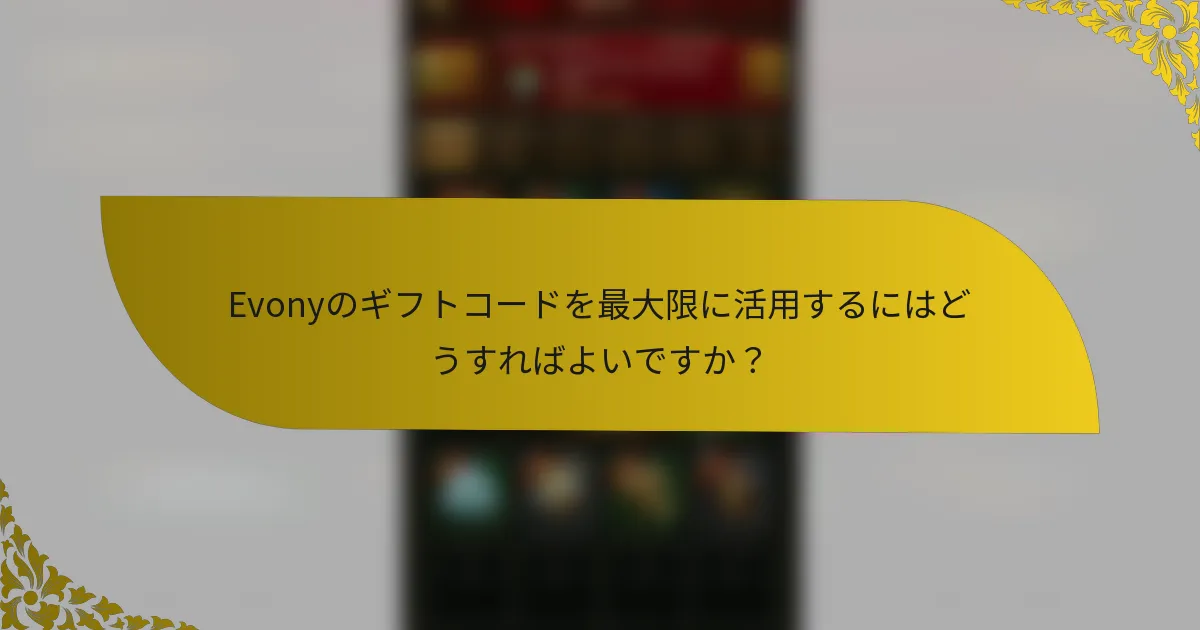 Evonyのギフトコードを最大限に活用するにはどうすればよいですか？