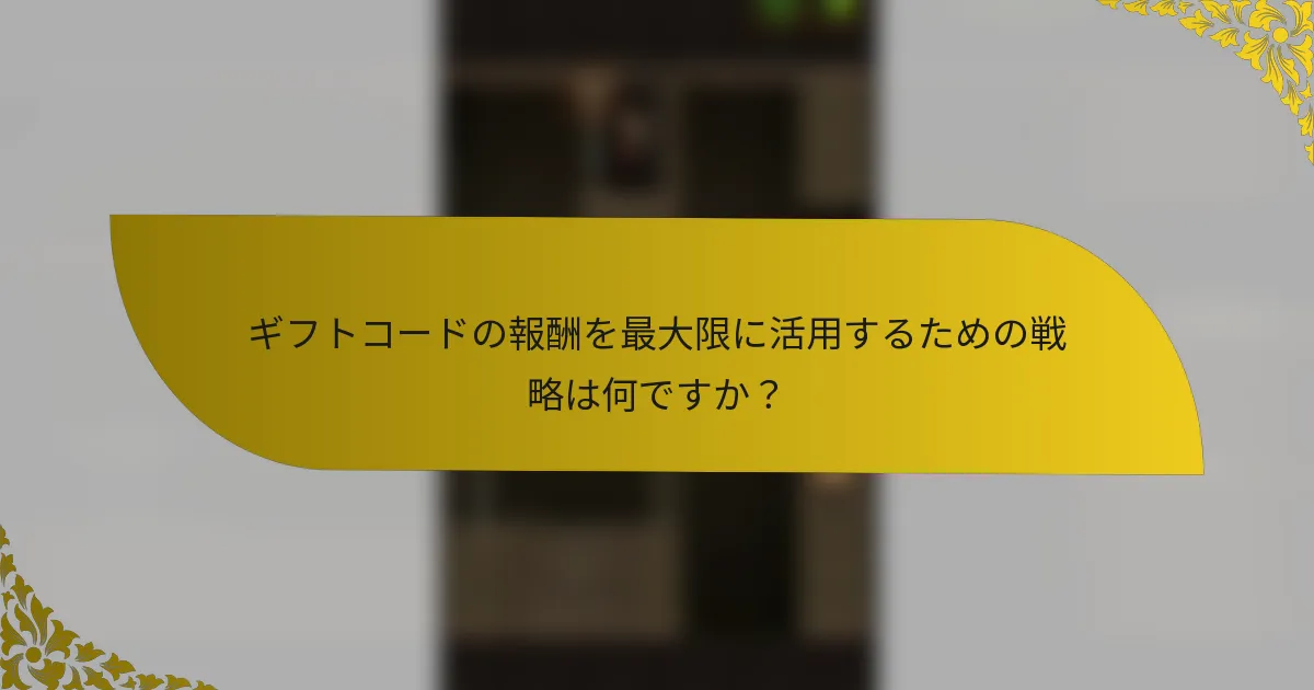 ギフトコードの報酬を最大限に活用するための戦略は何ですか？