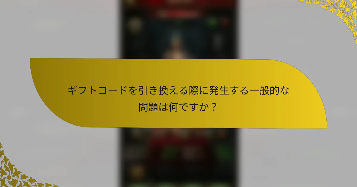 ギフトコードを引き換える際に発生する一般的な問題は何ですか？