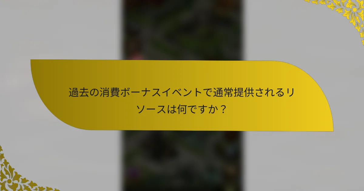 過去の消費ボーナスイベントで通常提供されるリソースは何ですか？