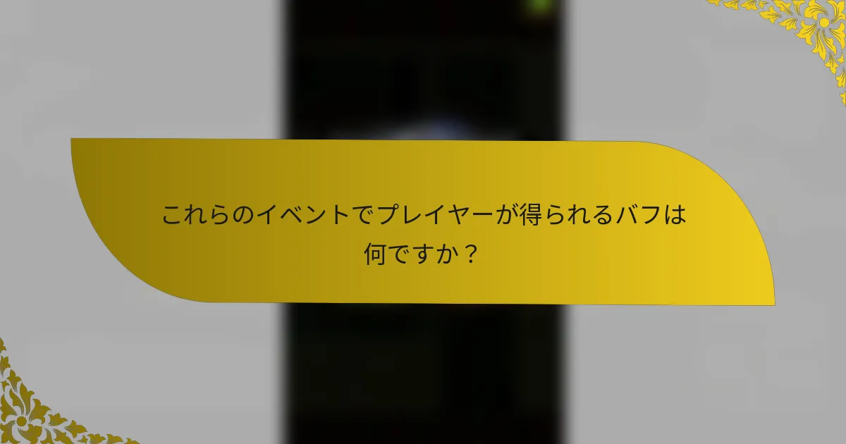 これらのイベントでプレイヤーが得られるバフは何ですか？