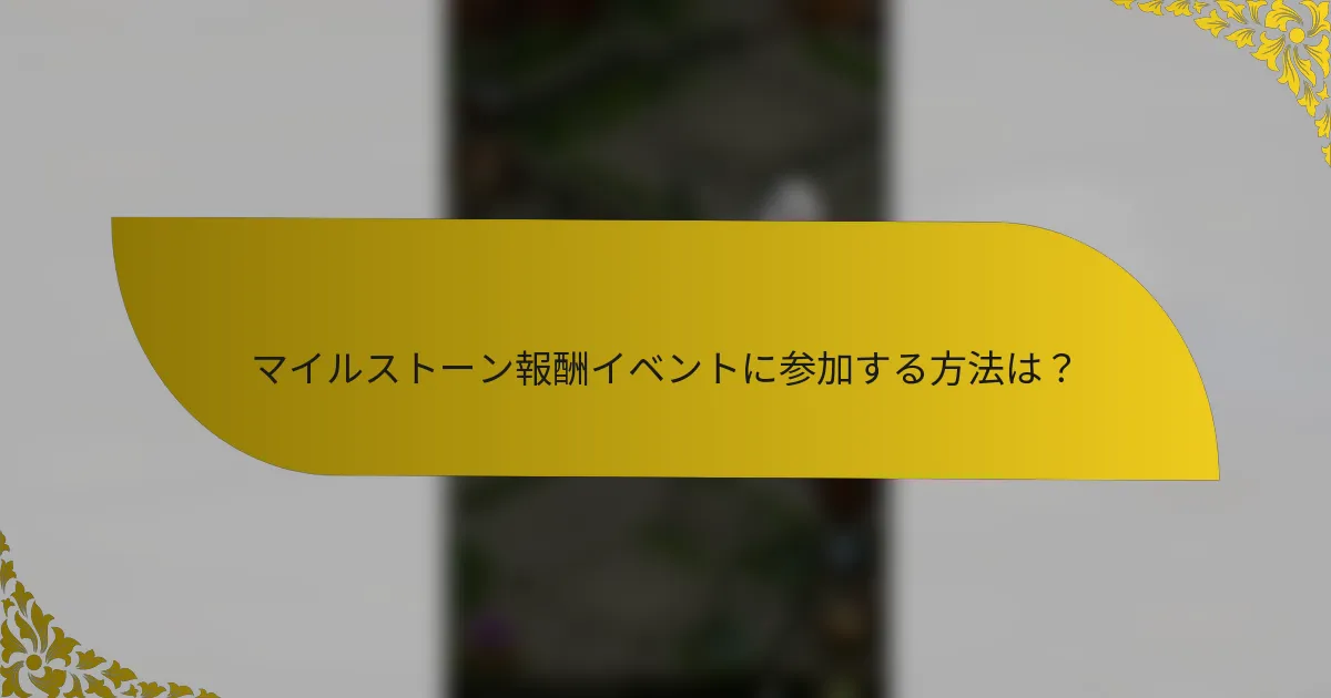 マイルストーン報酬イベントに参加する方法は？