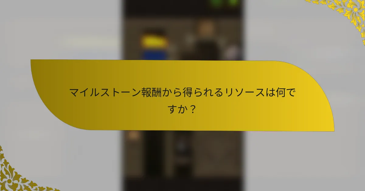 マイルストーン報酬から得られるリソースは何ですか？