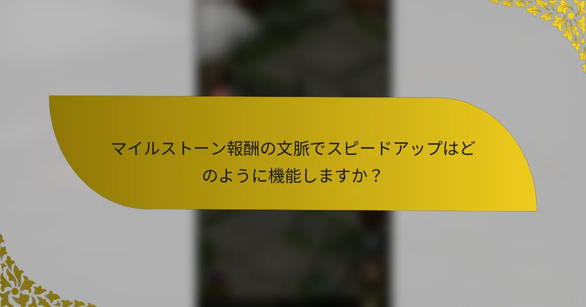 マイルストーン報酬の文脈でスピードアップはどのように機能しますか？