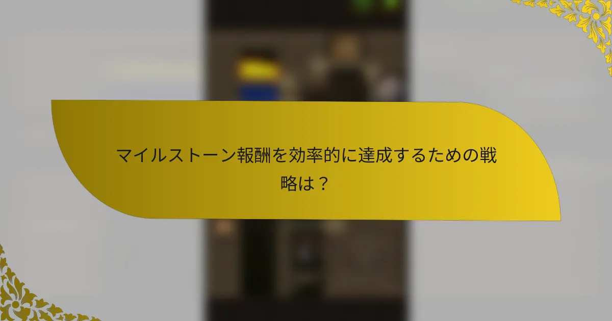 マイルストーン報酬を効率的に達成するための戦略は？