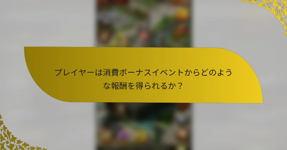 プレイヤーは消費ボーナスイベントからどのような報酬を得られるか？