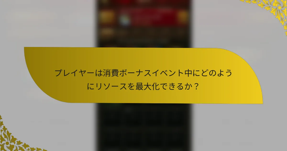 プレイヤーは消費ボーナスイベント中にどのようにリソースを最大化できるか？
