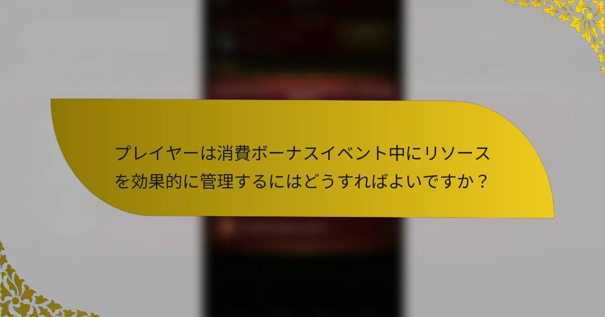 プレイヤーは消費ボーナスイベント中にリソースを効果的に管理するにはどうすればよいですか？