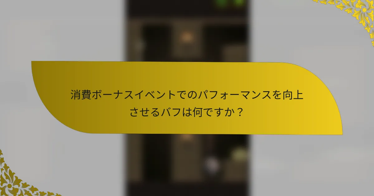 消費ボーナスイベントでのパフォーマンスを向上させるバフは何ですか？