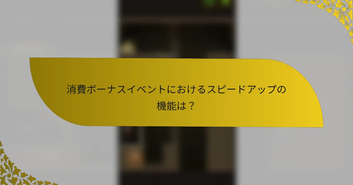 消費ボーナスイベントにおけるスピードアップの機能は？