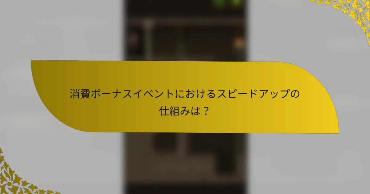 消費ボーナスイベントにおけるスピードアップの仕組みは？