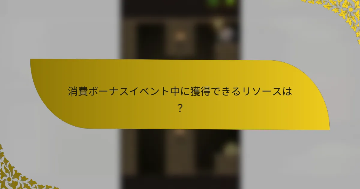 消費ボーナスイベント中に獲得できるリソースは？