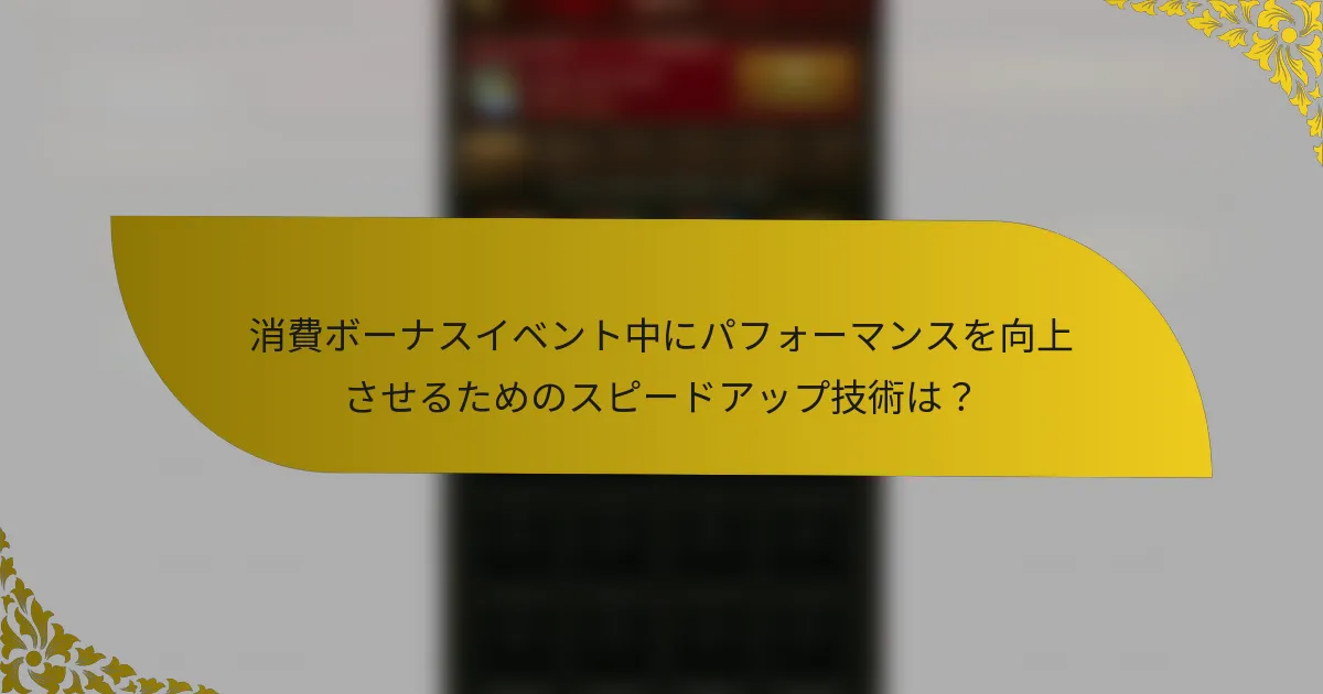 消費ボーナスイベント中にパフォーマンスを向上させるためのスピードアップ技術は？