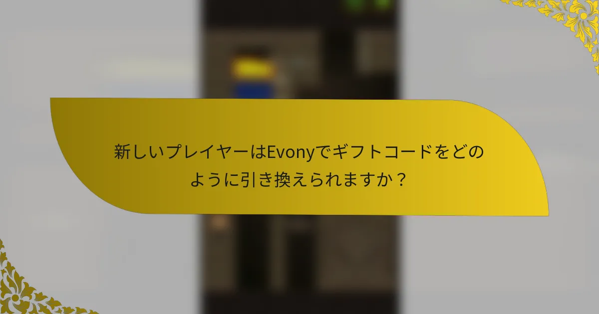 新しいプレイヤーはEvonyでギフトコードをどのように引き換えられますか？