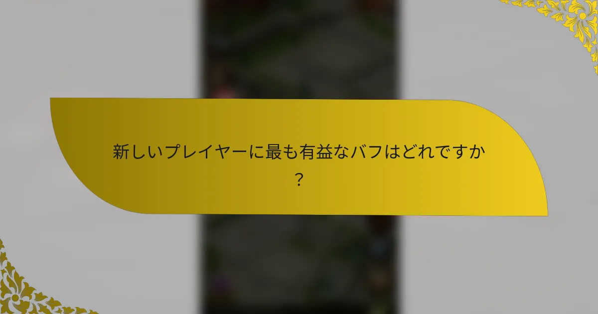 新しいプレイヤーに最も有益なバフはどれですか？